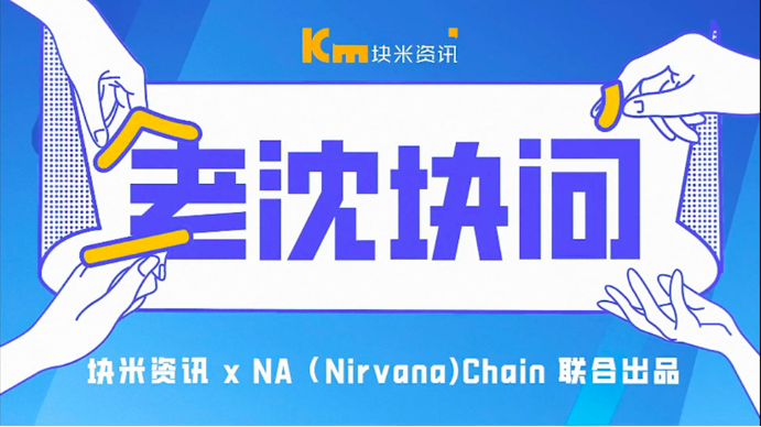 百家媒体传达|块米资讯《老沈块问》：先行者的探究 NA（Nirvana）Chain领跑全球公链竞赛格式